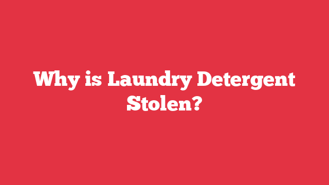 Why is Laundry Detergent Stolen?