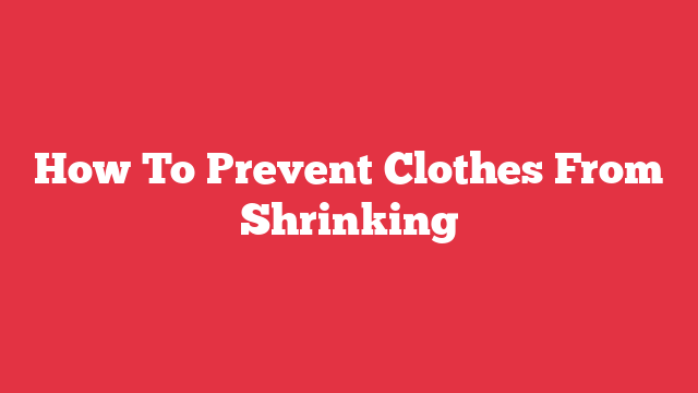 How To Prevent Clothes From Shrinking? - Laundry FAQs