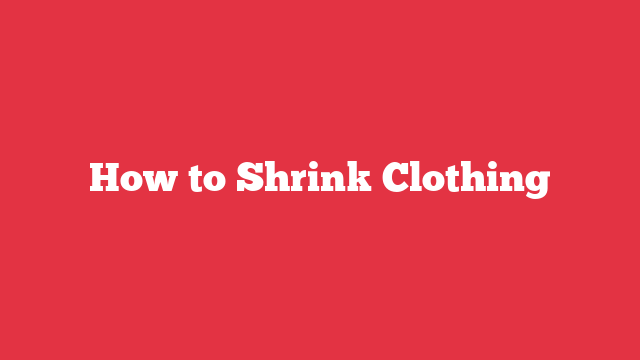 How to Shrink Clothing