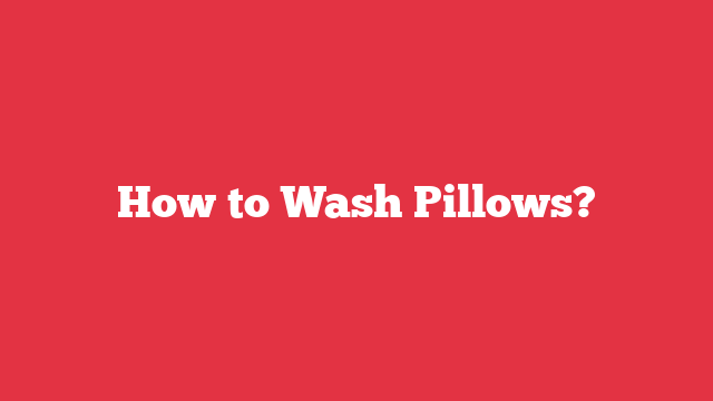 How to Wash Pillows?